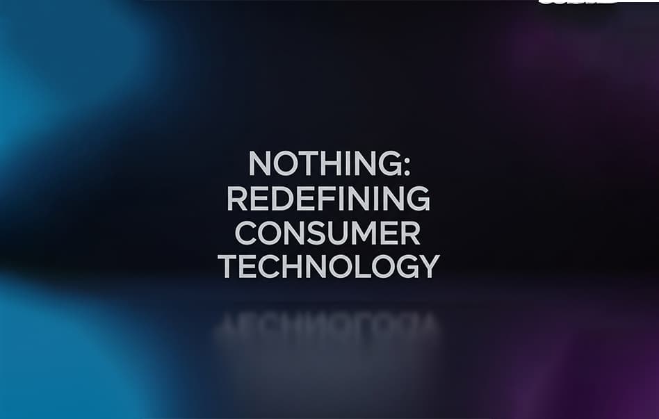 Nothing: Redefining Consumer Technology